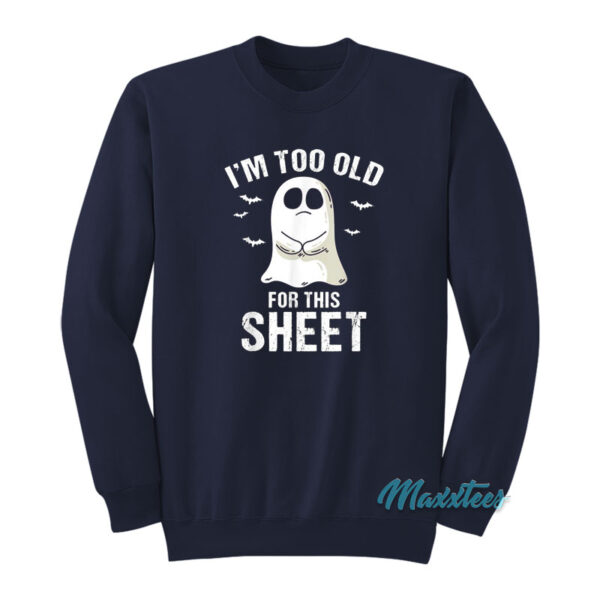 I'm Too Old For This Sheet Halloween Ghost Pun Sweatshirt