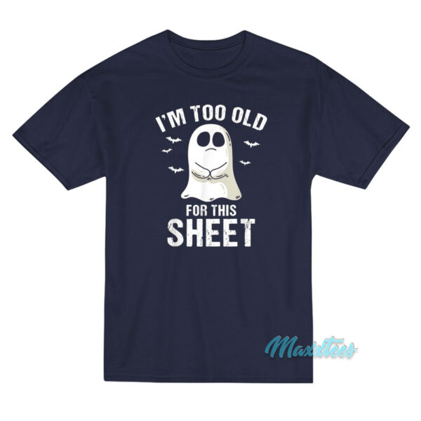 I'm Too Old For This Sheet Halloween Ghost Pun T-Shirt