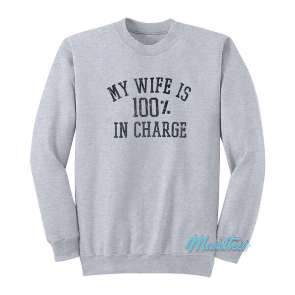 My Wife Is 100% In Charge Sweatshirt