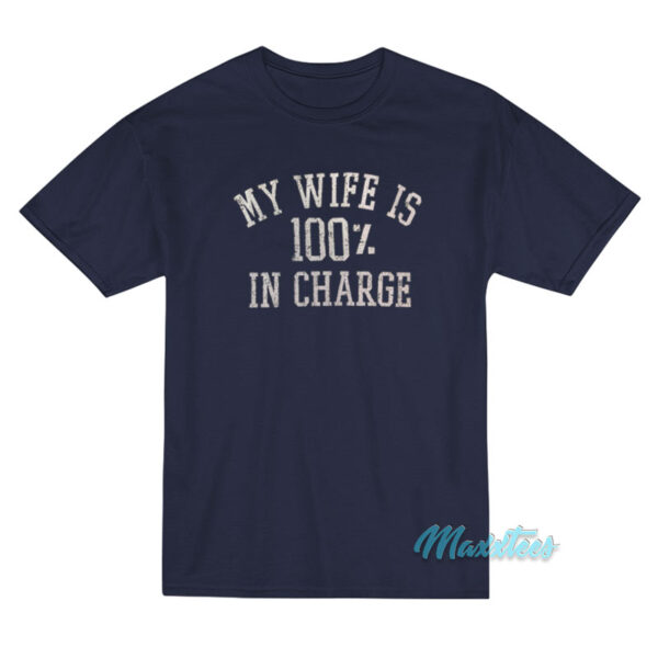 My Wife Is 100% In Charge T-Shirt
