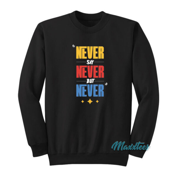 Never Say Never But Never Sweatshirt