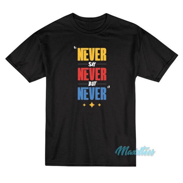 Never Say Never But Never T-Shirt