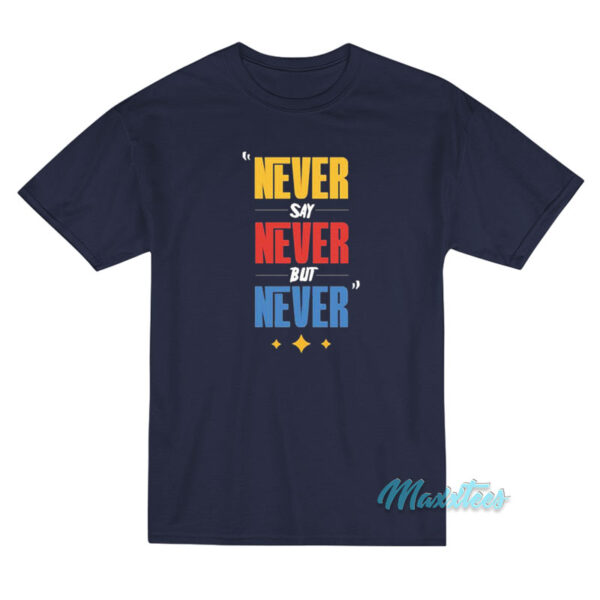 Never Say Never But Never T-Shirt