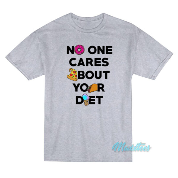 No One Cares About Your Diet T-Shirt