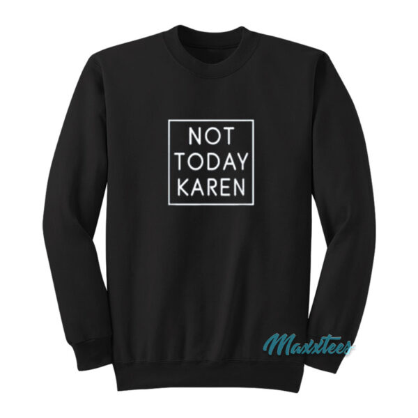 Not Today Karen Sweatshirt