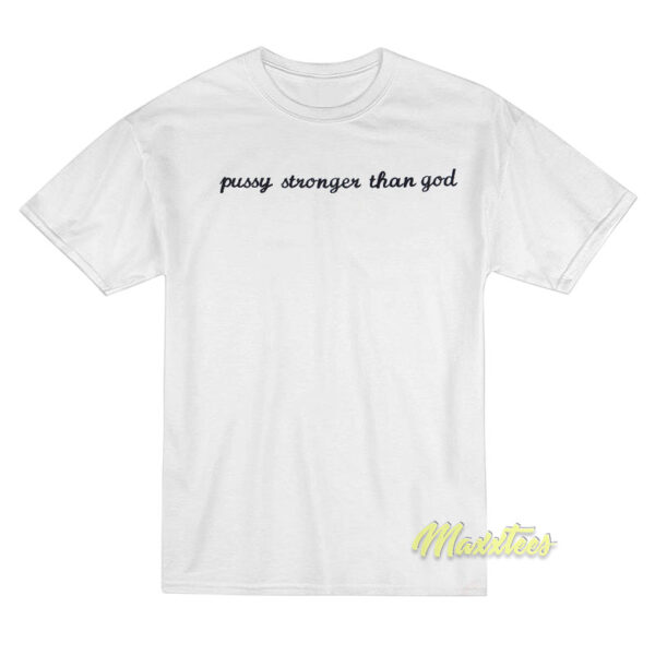 Pussy Stronger Than God T-Shirt