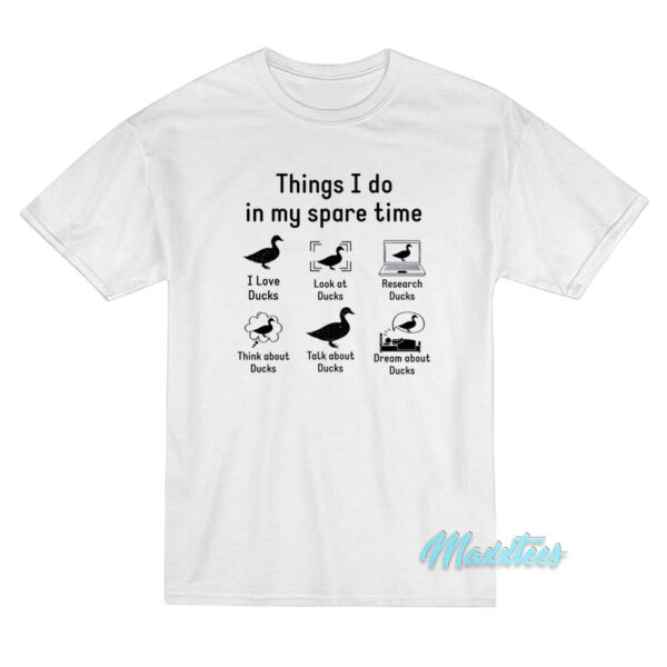 Things I Do In My Spare Time Ducks Lovers T-Shirt