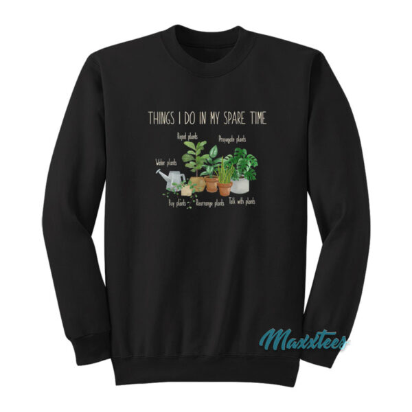 Things I Do In My Spare Time Plants Sweatshirt