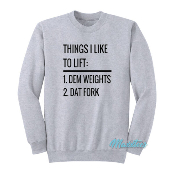 Things I Like To Lift Dem Weights Dat Fork Sweatshirt