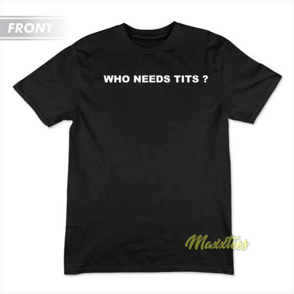 Who Needs Tits With An Ass Like This T-Shirt