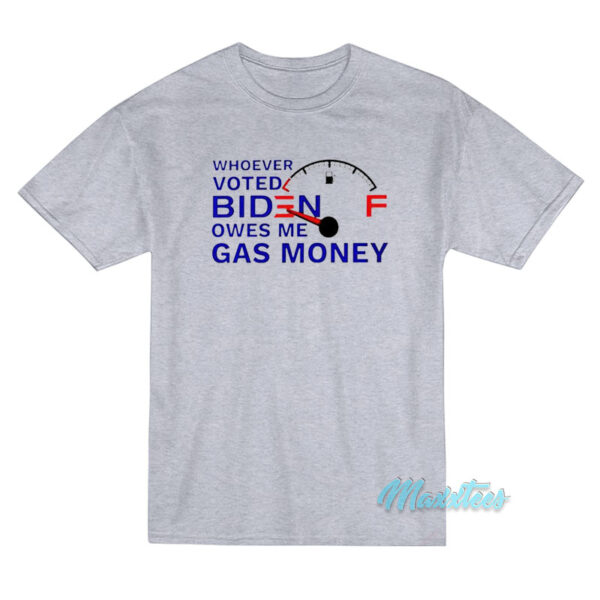 Whoever Voted Biden Owes Me Gas Money T-Shirt