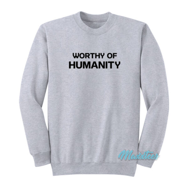 Worthy Of Humanity Sweatshirt