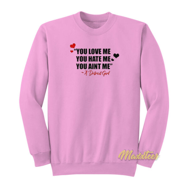 You Love Me You Hate Me You Aint Me Sweatshirt