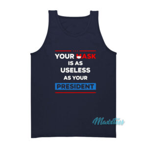 Your Mask Is As Useless As Your President Tank Top