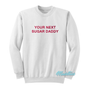 Your Next Sugar Daddy Sweatshirt