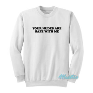 Your Nudes Are Safe With Me Sweatshirt