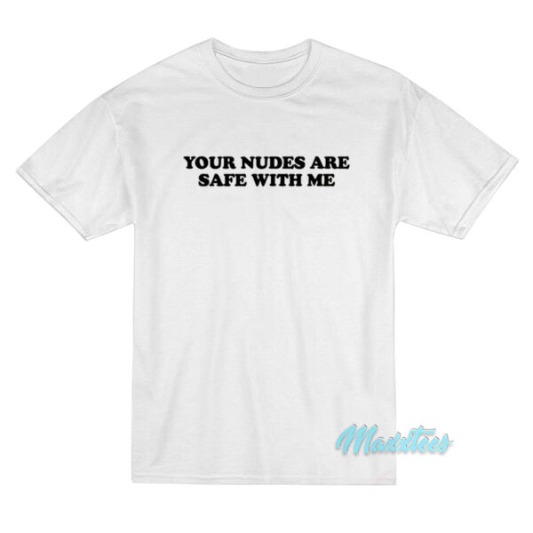 Your Nudes Are Safe With Me T-Shirt