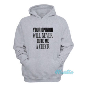Your Opinion Will Never Cut Me A Check Hoodie
