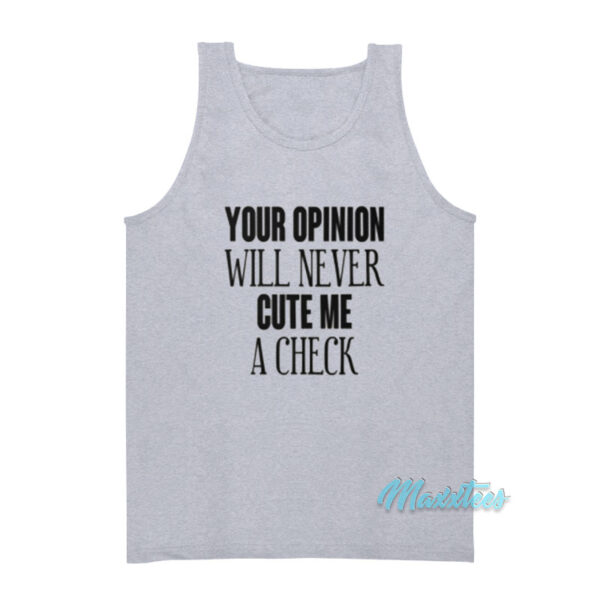 Your Opinion Will Never Cut Me A Check Tank Top