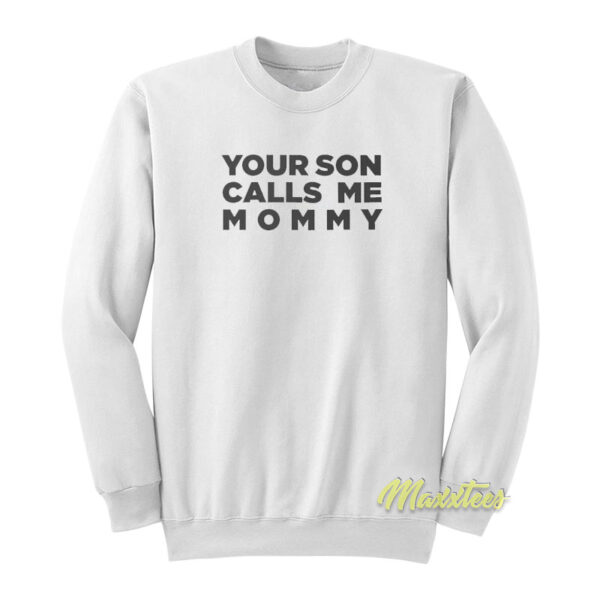 Your Son Calls Me Mommy Sweatshirt