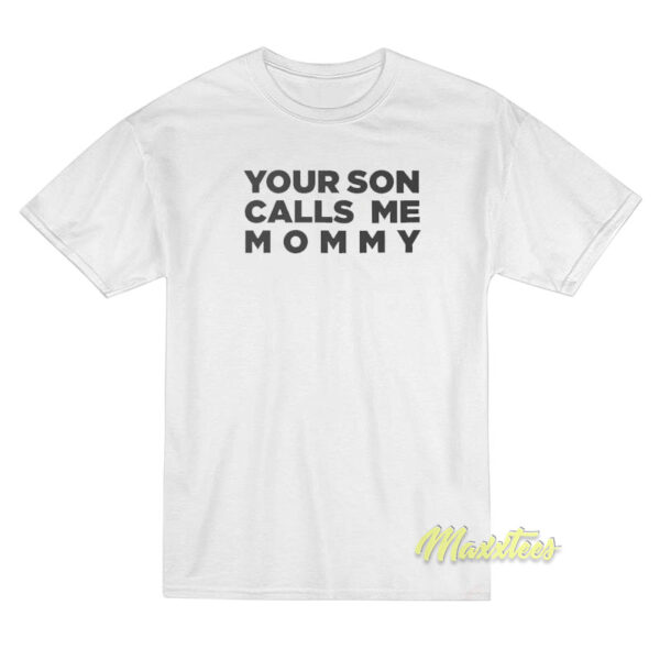 Your Son Calls Me Mommy T-Shirt