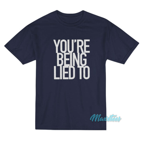You're Being Lied To T-Shirt