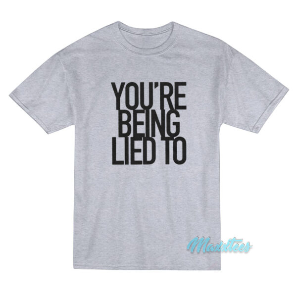 You're Being Lied To T-Shirt