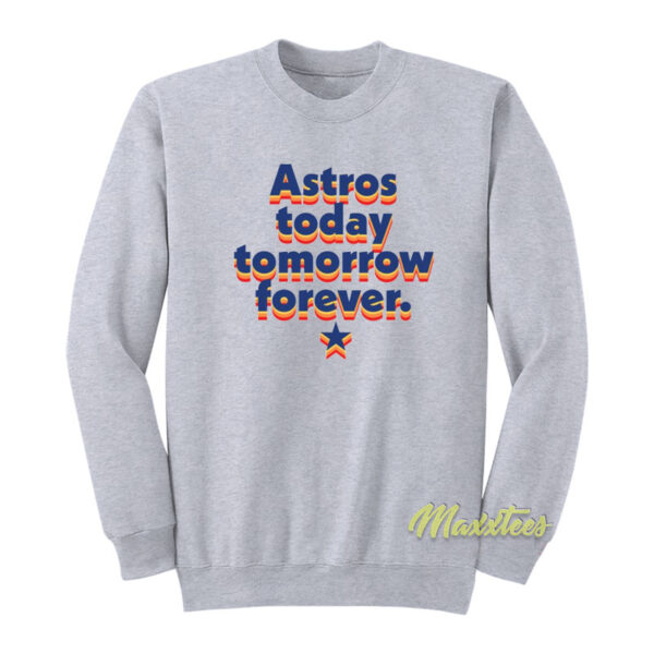 Astros Today Tomorrow Forever Sweatshirt