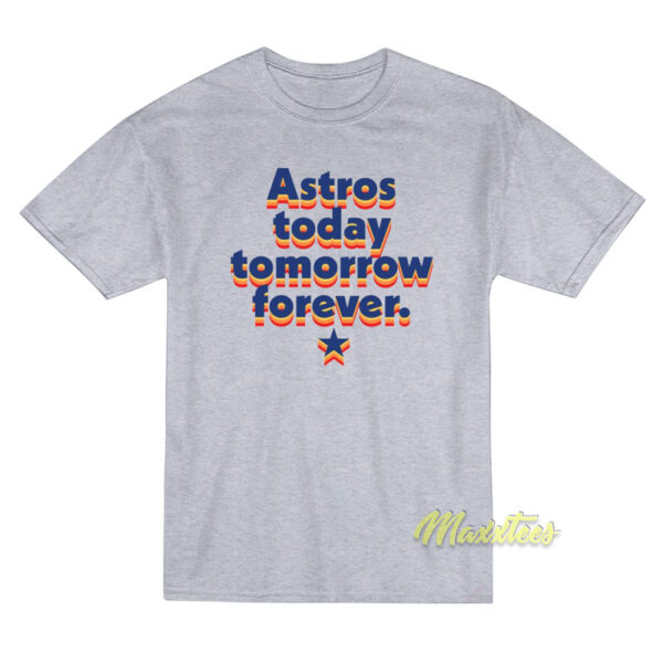 Astros Today Tomorrow Forever T-Shirt