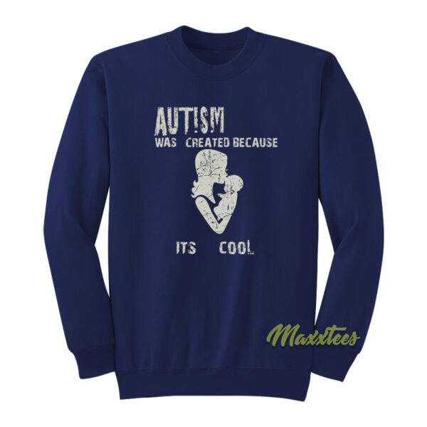 Autism Was Created Because It's Cool Sweatshirt