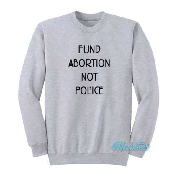 Fund Abortion Not Police Sweatshirt