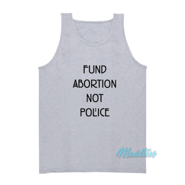 Fund Abortion Not Police Tank Top