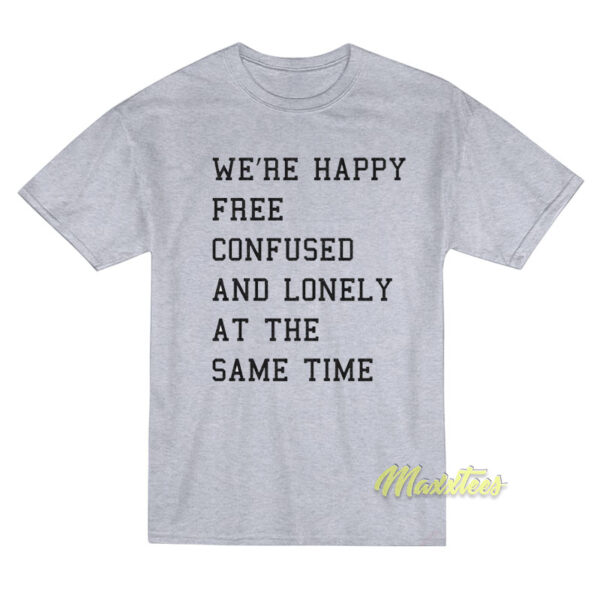 Happy Free Confused and Lonely T-Shirt