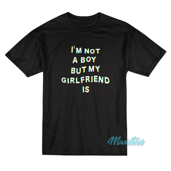 I'm Not A Boy But My Girlfriend Is T-Shirt