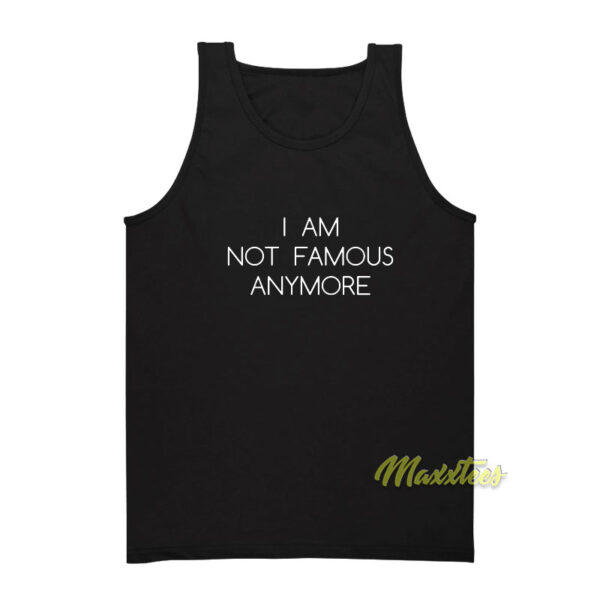 I Am Not Famous Anymore Tank Top