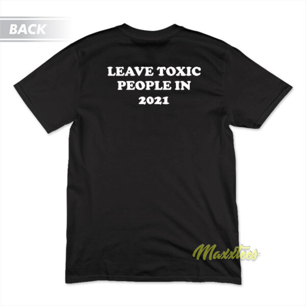 Leave Toxic People In 2021 T-Shirt