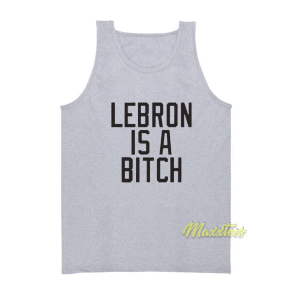 Lebron Is A Bitch Tank Top