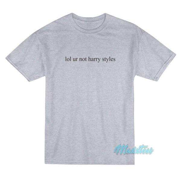 Lol Ur Not Harry Styles T-Shirt