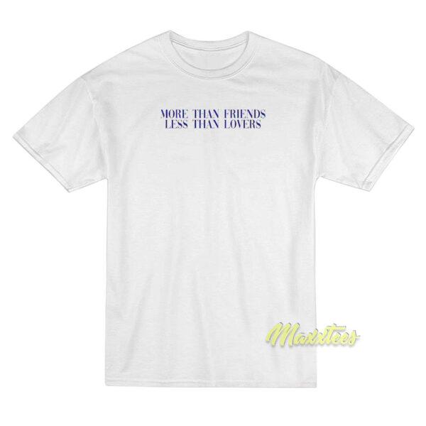 More Than Friends Less Than Lovers T-Shirt