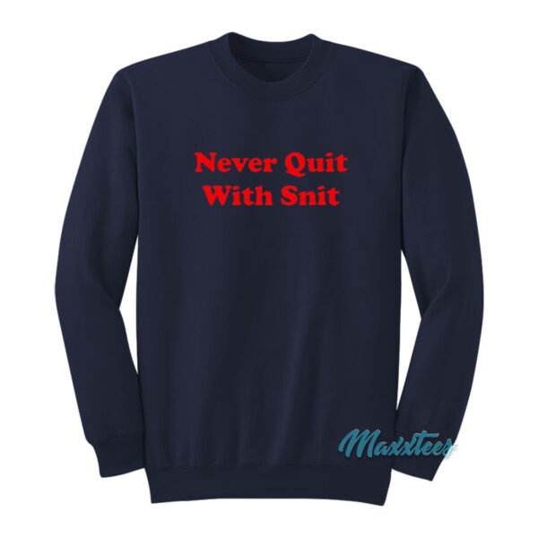 Never Quit With Snit Sweatshirt