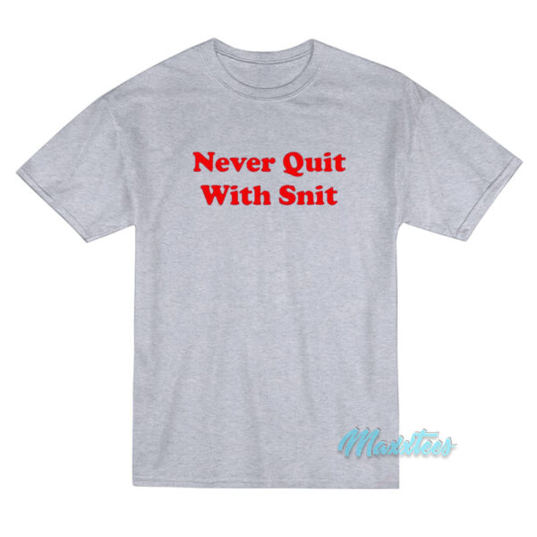 Never Quit With Snit T-Shirt