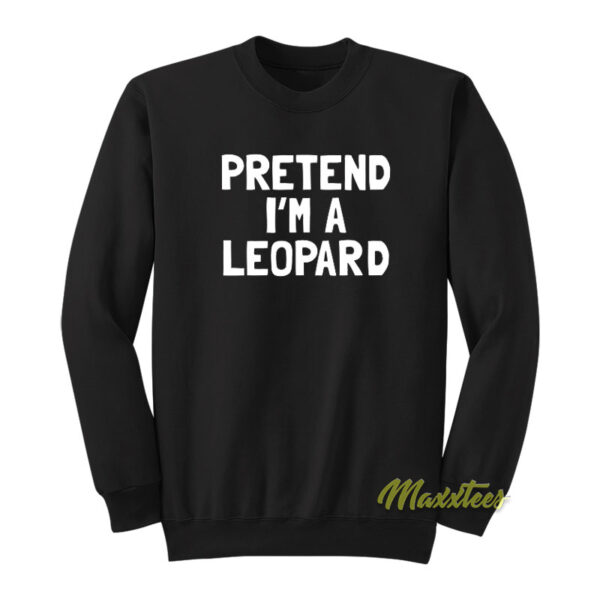 Pretend I'm A Leopard Sweatshirt