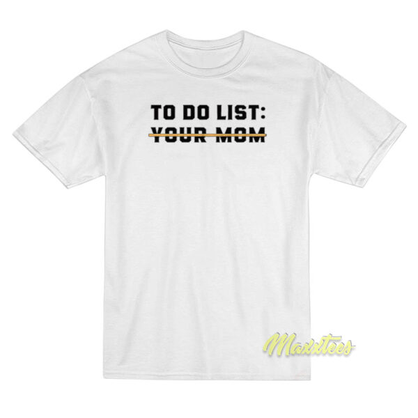 To Do List Your Mom T-Shirt