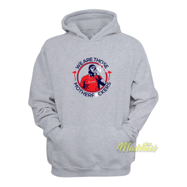 We Are Those Mother Fuckers Braves Hoodie