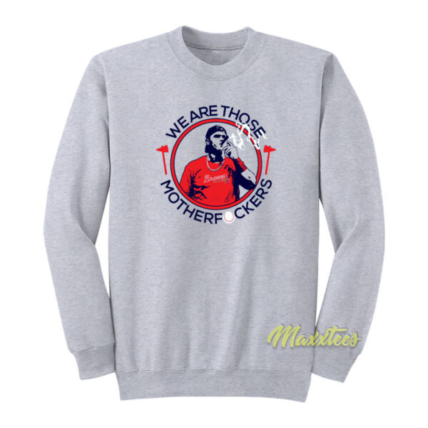 We Are Those Mother Fuckers Braves Sweatshirt