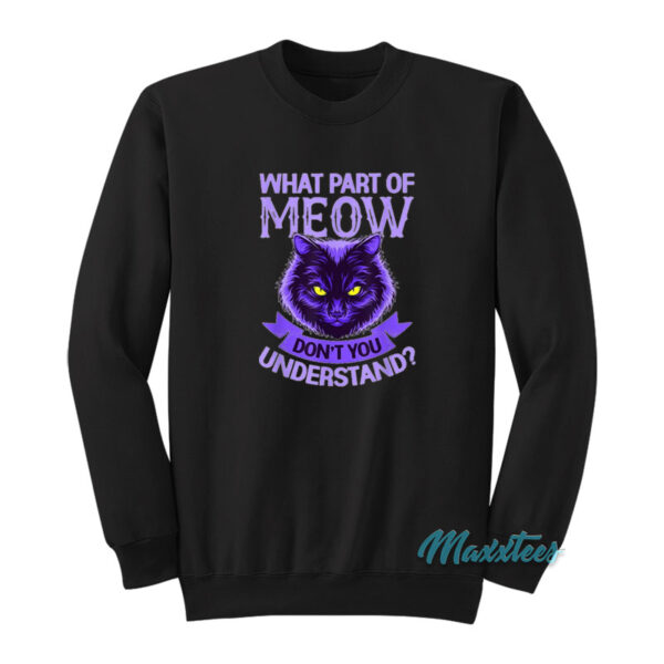 What Part Of Meow Don't You Understand Cat Sweatshirt