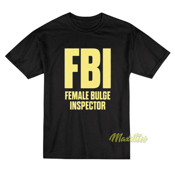 FBI Female Bulge Inspector T-Shirt