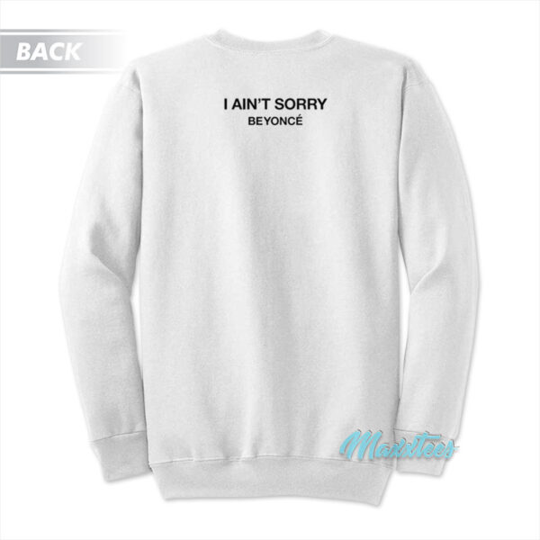 I Ain't Sorry Beyonce Sweatshirt