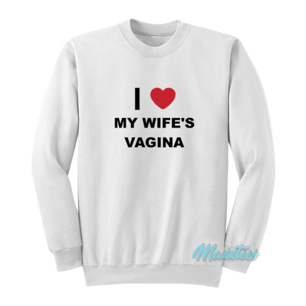 I Love My Wife's Vagina Sweatshirt