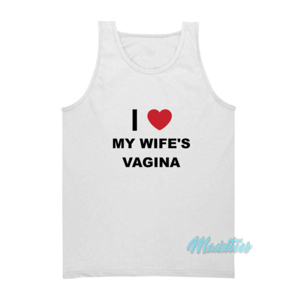 I Love My Wife's Vagina Tank Top